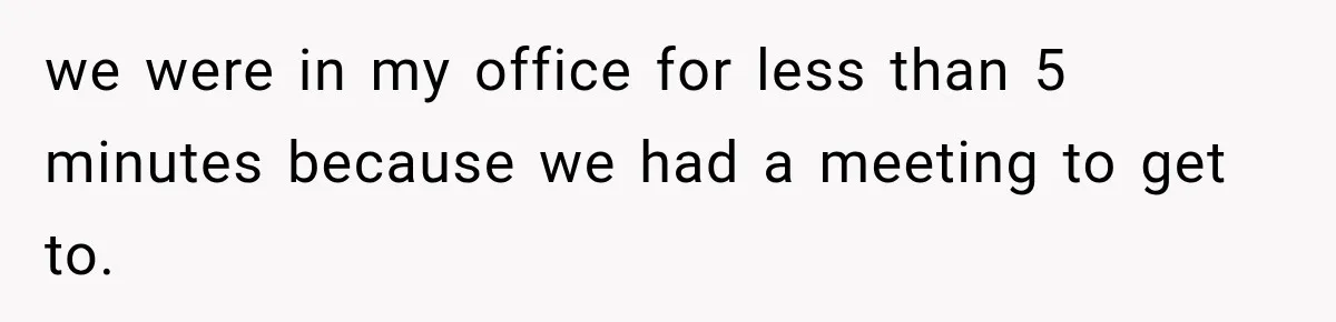 Manager Gets Pulled Into a Meeting for Refusing to Share a Coworker’s Domestic Violence Details we were in my office for less than 5 minutes because we had a meeting to get to.