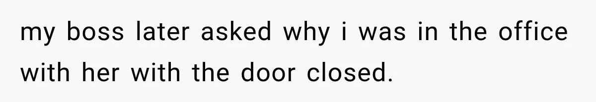 Manager Gets Pulled Into a Meeting for Refusing to Share a Coworker’s Domestic Violence Details my boss later asked why i was in the office with her with the door closed.