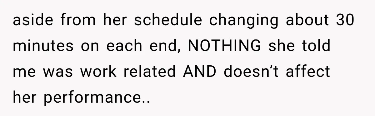 Manager Gets Pulled Into a Meeting for Refusing to Share a Coworker’s Domestic Violence Details aside from her schedule changing about 30 minutes on each end, NOTHING she told me was work related AND doesn’t affect her performance..