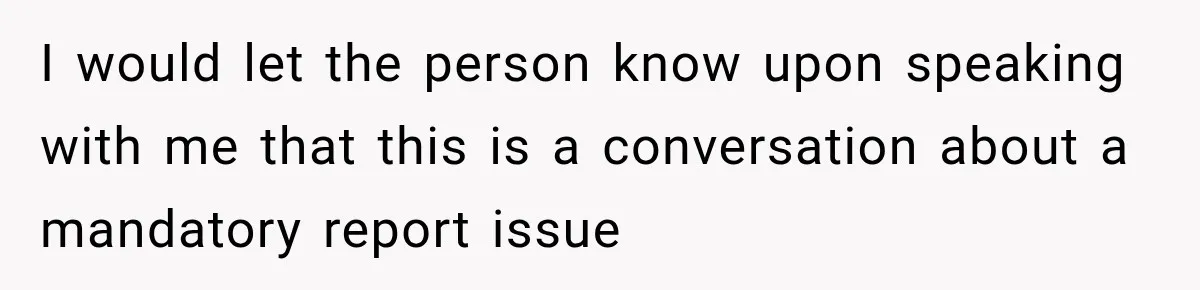 Manager Gets Pulled Into a Meeting for Refusing to Share a Coworker’s Domestic Violence Details I would let the person know upon speaking with me that this is a conversation about a mandatory report issue