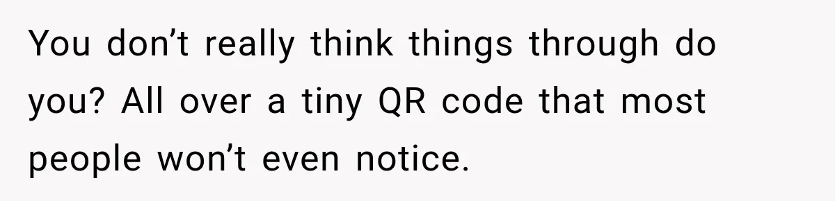 Bride Removes Cousin’s QR Code From Free Wedding Programs, Then Gets Accused of Stealing Her Design You don’t really think things through do you? All over a tiny QR code that most people won’t even notice.