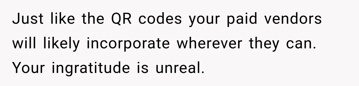 Bride Removes Cousin’s QR Code From Free Wedding Programs, Then Gets Accused of Stealing Her Design Just like the QR codes your paid vendors will likely incorporate wherever they can. Your ingratitude is unreal.