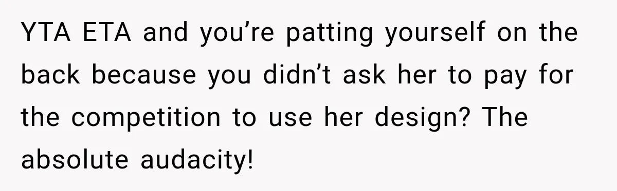 Bride Removes Cousin’s QR Code From Free Wedding Programs, Then Gets Accused of Stealing Her Design YTA ETA and you’re patting yourself on the back because you didn’t ask her to pay for the competition to use her design? The absolute audacity!