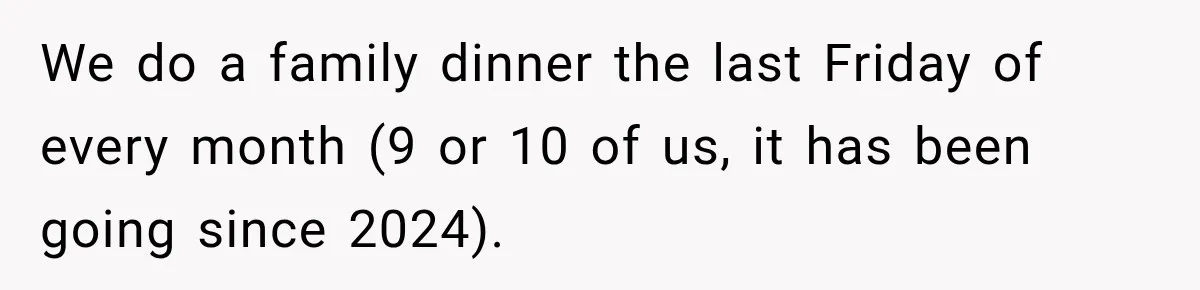 Woman Gets Tired of Chasing Cousin for Dinner Money and Changes the Next Reservation Into Her Name We do a family dinner the last Friday of every month (9 or 10 of us, it has been going since 2024).