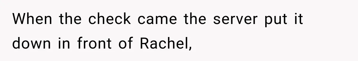 Woman Gets Tired of Chasing Cousin for Dinner Money and Changes the Next Reservation Into Her Name When the check came the server put it down in front of Rachel,