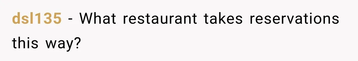 Woman Gets Tired of Chasing Cousin for Dinner Money and Changes the Next Reservation Into Her Name dsl135 − What restaurant takes reservations this way?