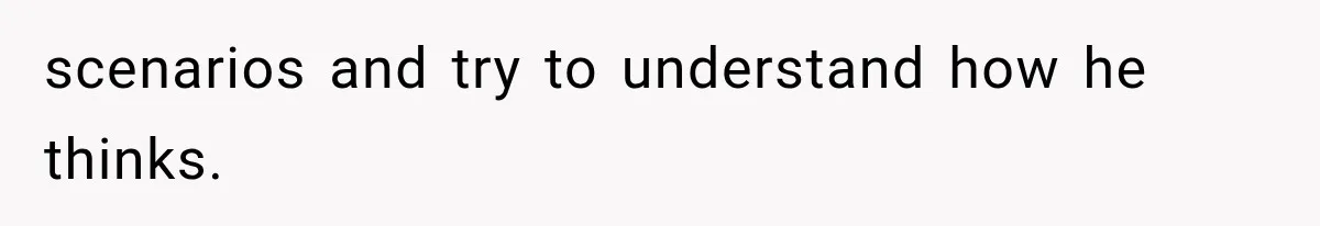 Man Thinks His Retired Dad Is Acting Younger Then Finds His Real Father Buried in the Basement scenarios and try to understand how he thinks.