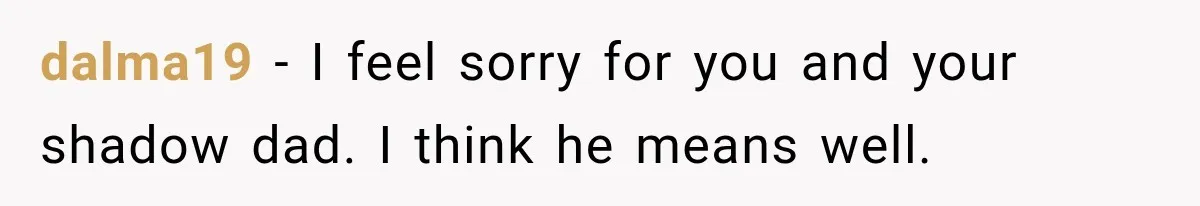 Man Thinks His Retired Dad Is Acting Younger Then Finds His Real Father Buried in the Basement dalma19 − I feel sorry for you and your shadow dad. I think he means well.