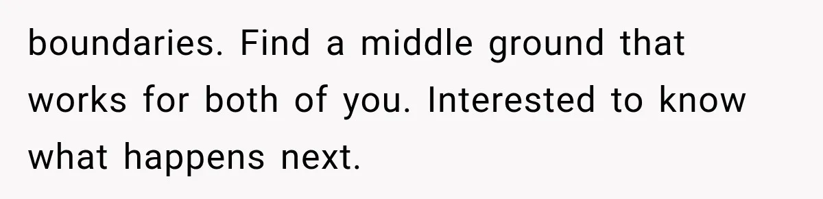 Man Thinks His Retired Dad Is Acting Younger Then Finds His Real Father Buried in the Basement boundaries. Find a middle ground that works for both of you. Interested to know what happens next.