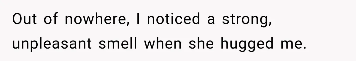 Man Notices His Girlfriend Suddenly Smells Different After Five Years and Starts Worrying It Could Be Medical Out of nowhere, I noticed a strong, unpleasant smell when she hugged me.