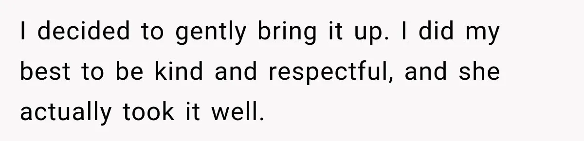 Man Notices His Girlfriend Suddenly Smells Different After Five Years and Starts Worrying It Could Be Medical I decided to gently bring it up. I did my best to be kind and respectful, and she actually took it well.