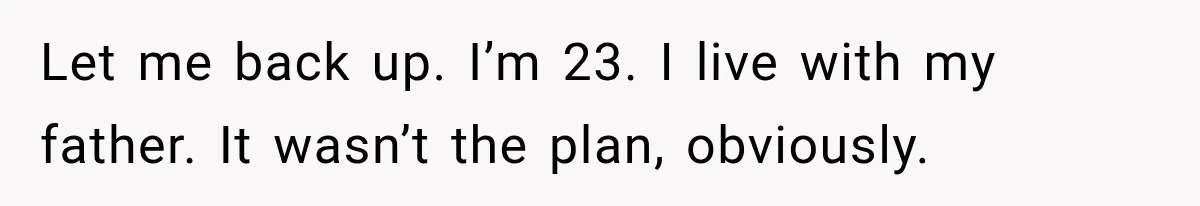 Man Thinks His Retired Dad Is Acting Younger Then Finds His Real Father Buried in the Basement Let me back up. I’m 23. I live with my father. It wasn’t the plan, obviously.