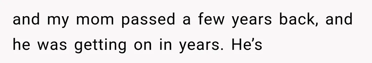 Man Thinks His Retired Dad Is Acting Younger Then Finds His Real Father Buried in the Basement and my mom passed a few years back, and he was getting on in years. He’s
