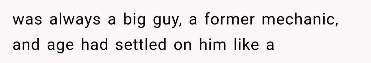 Man Thinks His Retired Dad Is Acting Younger Then Finds His Real Father Buried in the Basement was always a big guy, a former mechanic, and age had settled on him like a