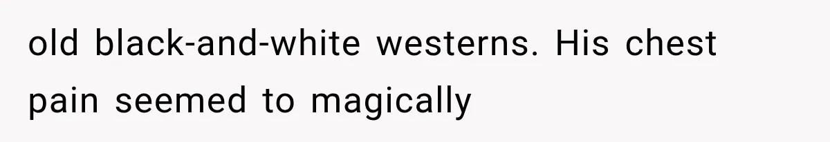 Man Thinks His Retired Dad Is Acting Younger Then Finds His Real Father Buried in the Basement old black-and-white westerns. His chest pain seemed to magically