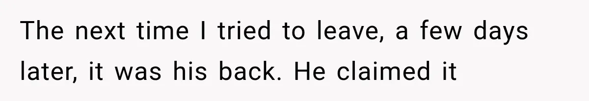 Man Thinks His Retired Dad Is Acting Younger Then Finds His Real Father Buried in the Basement The next time I tried to leave, a few days later, it was his back. He claimed it