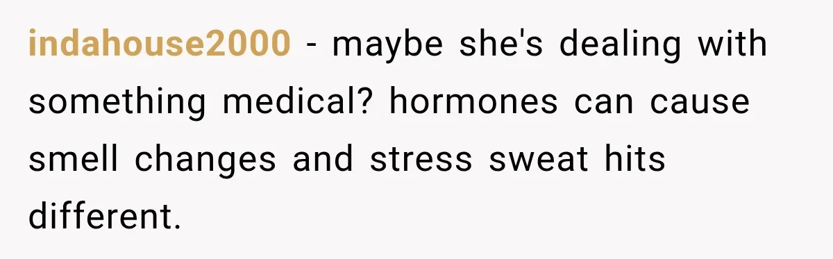 Man Notices His Girlfriend Suddenly Smells Different After Five Years and Starts Worrying It Could Be Medical indahouse2000 − maybe she's dealing with something medical? hormones can cause smell changes and stress sweat hits different.