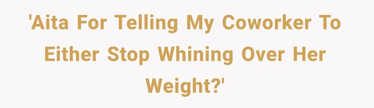 'AITA for telling my coworker to either stop whining over her weight?'