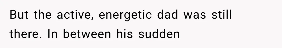 Man Thinks His Retired Dad Is Acting Younger Then Finds His Real Father Buried in the Basement But the active, energetic dad was still there. In between his sudden