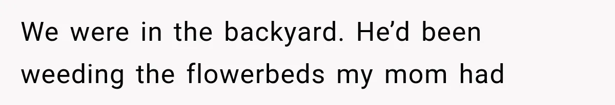 Man Thinks His Retired Dad Is Acting Younger Then Finds His Real Father Buried in the Basement We were in the backyard. He’d been weeding the flowerbeds my mom had