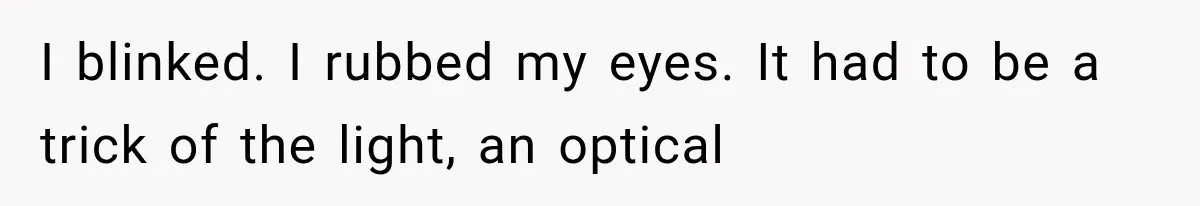 Man Thinks His Retired Dad Is Acting Younger Then Finds His Real Father Buried in the Basement I blinked. I rubbed my eyes. It had to be a trick of the light, an optical