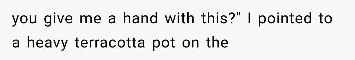 Man Thinks His Retired Dad Is Acting Younger Then Finds His Real Father Buried in the Basement you give me a hand with this?" I pointed to a heavy terracotta pot on the