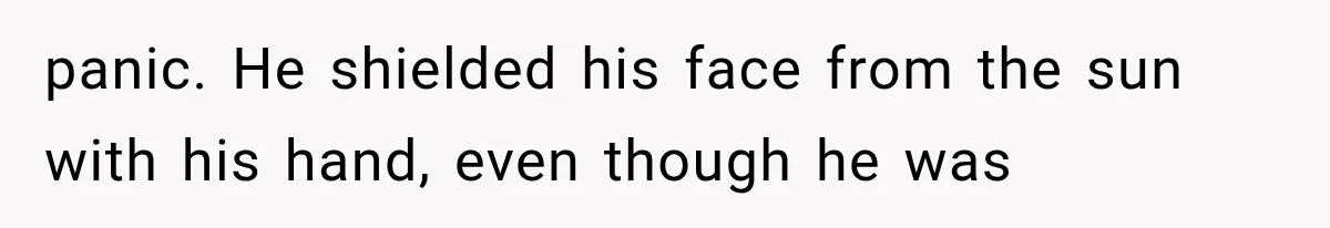 Man Thinks His Retired Dad Is Acting Younger Then Finds His Real Father Buried in the Basement panic. He shielded his face from the sun with his hand, even though he was
