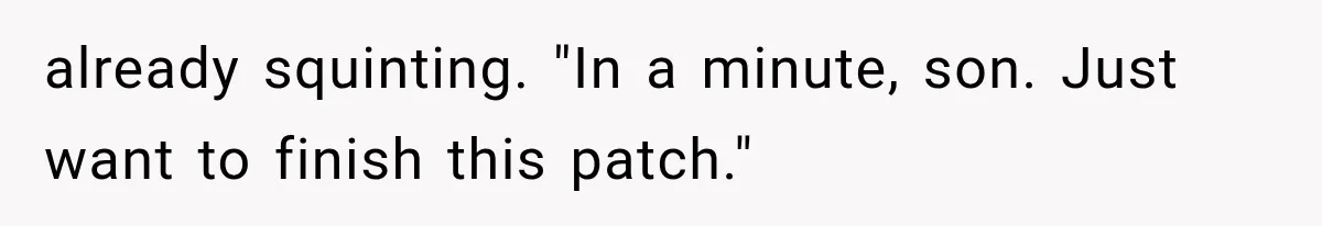Man Thinks His Retired Dad Is Acting Younger Then Finds His Real Father Buried in the Basement already squinting. "In a minute, son. Just want to finish this patch."