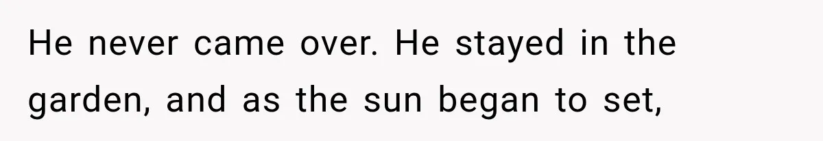 Man Thinks His Retired Dad Is Acting Younger Then Finds His Real Father Buried in the Basement He never came over. He stayed in the garden, and as the sun began to set,