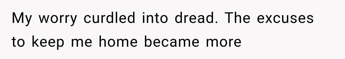 Man Thinks His Retired Dad Is Acting Younger Then Finds His Real Father Buried in the Basement My worry curdled into dread. The excuses to keep me home became more