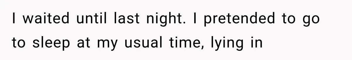 Man Thinks His Retired Dad Is Acting Younger Then Finds His Real Father Buried in the Basement I waited until last night. I pretended to go to sleep at my usual time, lying in