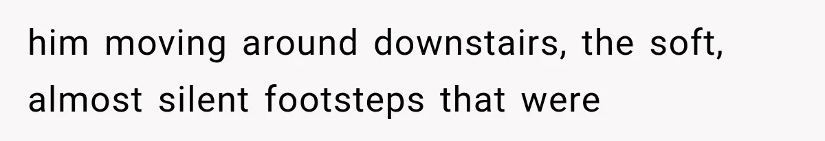 Man Thinks His Retired Dad Is Acting Younger Then Finds His Real Father Buried in the Basement him moving around downstairs, the soft, almost silent footsteps that were
