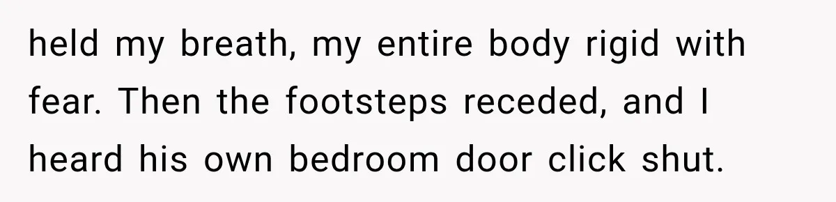Man Thinks His Retired Dad Is Acting Younger Then Finds His Real Father Buried in the Basement held my breath, my entire body rigid with fear. Then the footsteps receded, and I heard his own bedroom door click shut.