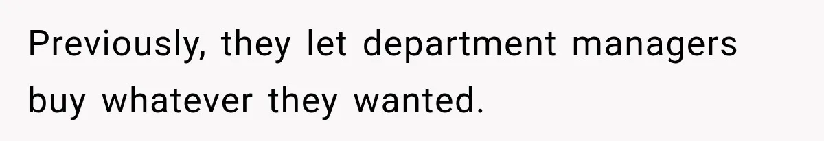 Previously, they let department managers buy whatever they wanted.