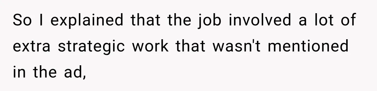 So I explained that the job involved a lot of extra strategic work that wasn't mentioned in the ad,