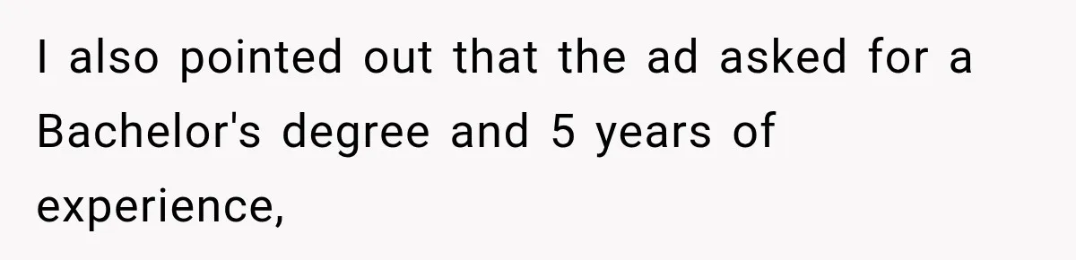 I also pointed out that the ad asked for a Bachelor's degree and 5 years of experience,