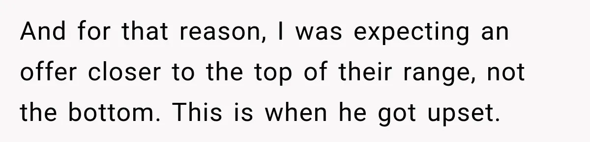 And for that reason, I was expecting an offer closer to the top of their range, not the bottom. This is when he got upset.