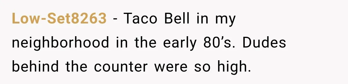 Low-Set8263 − Taco Bell in my neighborhood in the early 80’s. Dudes behind the counter were so high.