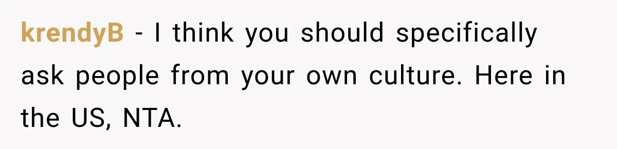 krendyB − I think you should specifically ask people from your own culture. Here in the US, NTA.