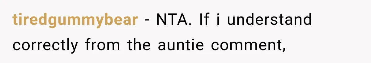 tiredgummybear − NTA. If i understand correctly from the auntie comment,