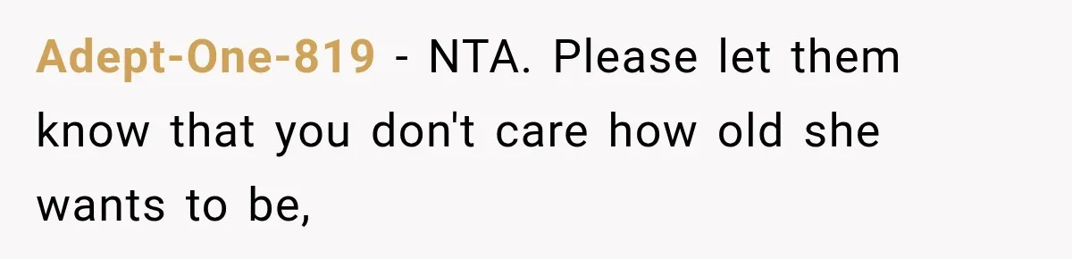 Adept-One-819 − NTA. Please let them know that you don't care how old she wants to be,