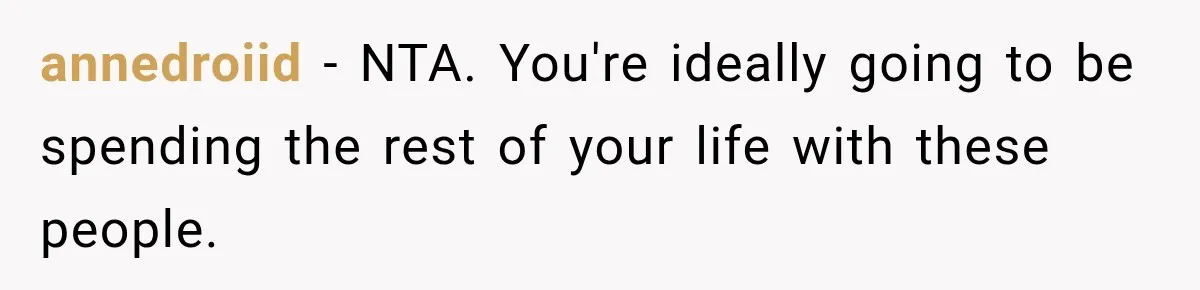 annedroiid − NTA. You're ideally going to be spending the rest of your life with these people.