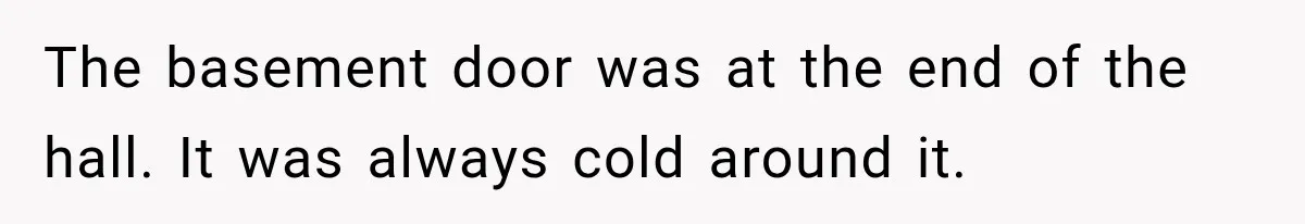 Man Thinks His Retired Dad Is Acting Younger Then Finds His Real Father Buried in the Basement The basement door was at the end of the hall. It was always cold around it.