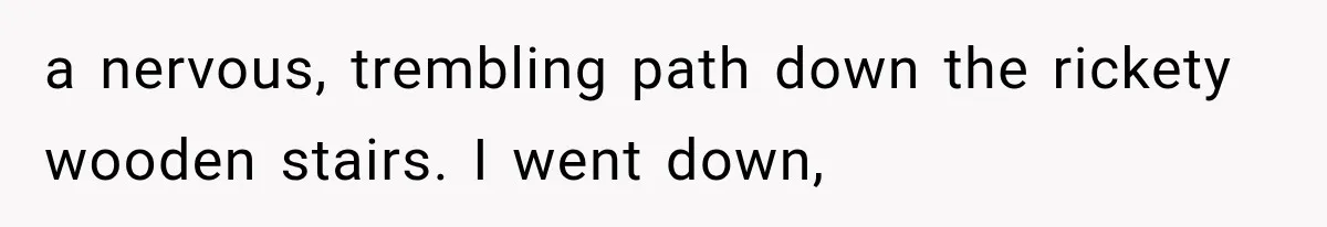 Man Thinks His Retired Dad Is Acting Younger Then Finds His Real Father Buried in the Basement a nervous, trembling path down the rickety wooden stairs. I went down,