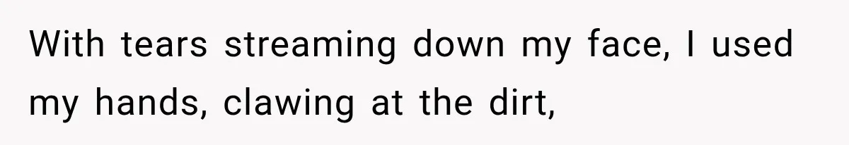 Man Thinks His Retired Dad Is Acting Younger Then Finds His Real Father Buried in the Basement With tears streaming down my face, I used my hands, clawing at the dirt,