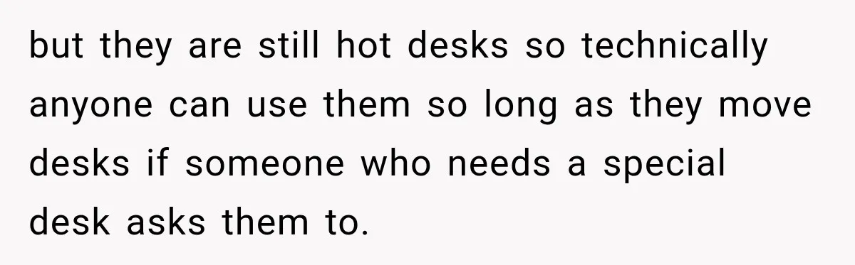 Coworker Invents a Rule to Claim a Hot Desk, Then Accidentally Gets Herself Reported to Management but they are still hot desks so technically anyone can use them so long as they move desks if someone who needs a special desk asks them to.
