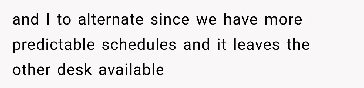 Coworker Invents a Rule to Claim a Hot Desk, Then Accidentally Gets Herself Reported to Management and I to alternate since we have more predictable schedules and it leaves the other desk available