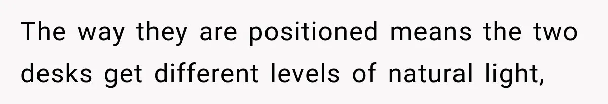 Coworker Invents a Rule to Claim a Hot Desk, Then Accidentally Gets Herself Reported to Management The way they are positioned means the two desks get different levels of natural light,
