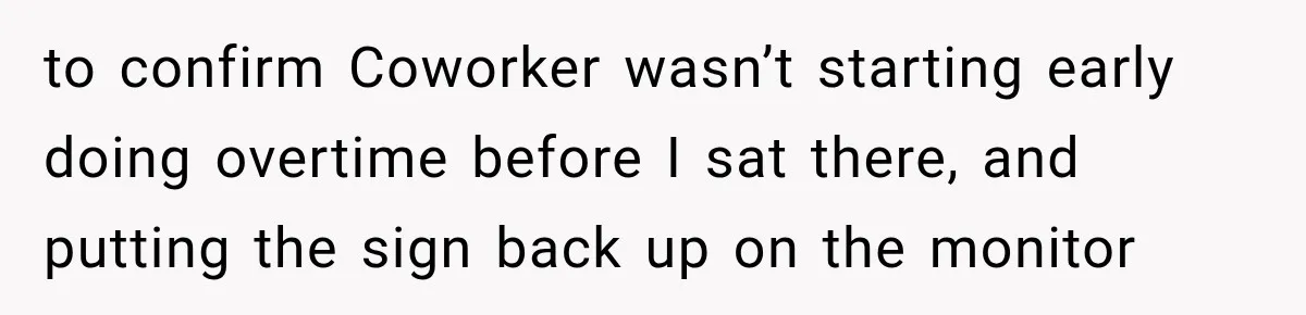 Coworker Invents a Rule to Claim a Hot Desk, Then Accidentally Gets Herself Reported to Management to confirm Coworker wasn’t starting early doing overtime before I sat there, and putting the sign back up on the monitor