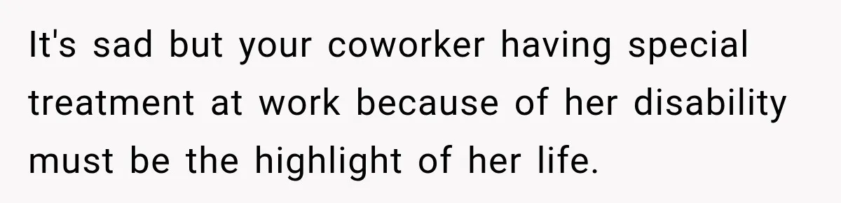Coworker Invents a Rule to Claim a Hot Desk, Then Accidentally Gets Herself Reported to Management It's sad but your coworker having special treatment at work because of her disability must be the highlight of her life.